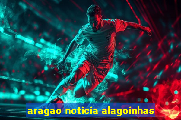 aragao noticia alagoinhas